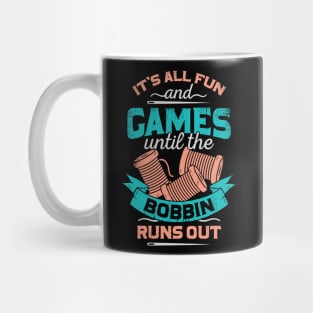 It's All Fun And Games Until The Bobbin Runs Out Mug